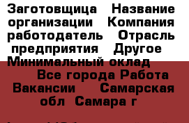 Заготовщица › Название организации ­ Компания-работодатель › Отрасль предприятия ­ Другое › Минимальный оклад ­ 10 000 - Все города Работа » Вакансии   . Самарская обл.,Самара г.